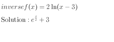 The inverse of f(x)=2ln(x-3) is e^{x/2}+3